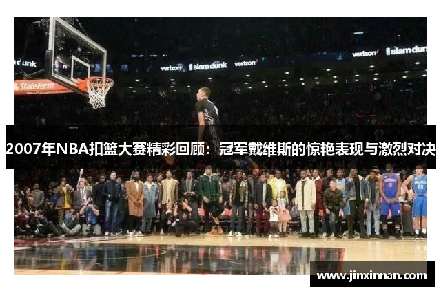 2007年NBA扣篮大赛精彩回顾：冠军戴维斯的惊艳表现与激烈对决