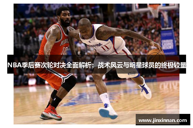 NBA季后赛次轮对决全面解析：战术风云与明星球员的终极较量