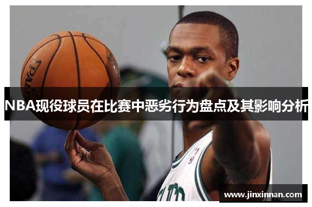 NBA现役球员在比赛中恶劣行为盘点及其影响分析