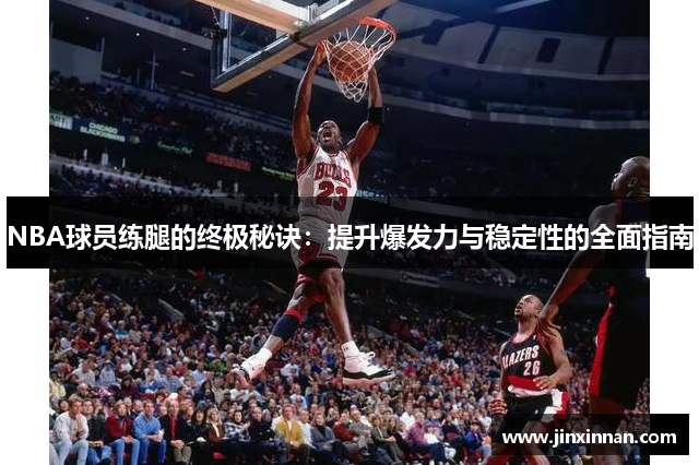 NBA球员练腿的终极秘诀：提升爆发力与稳定性的全面指南