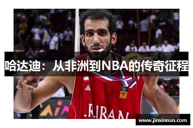 哈达迪：从非洲到NBA的传奇征程