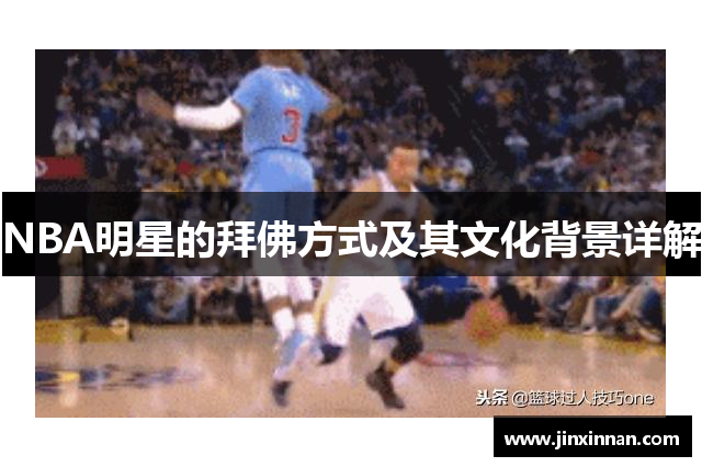 NBA明星的拜佛方式及其文化背景详解