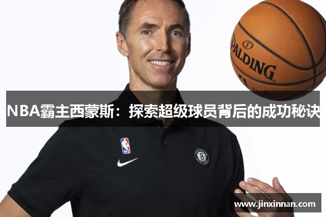 NBA霸主西蒙斯：探索超级球员背后的成功秘诀