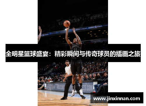 全明星篮球盛宴：精彩瞬间与传奇球员的插画之旅