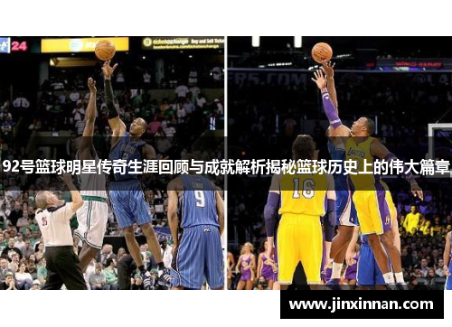 92号篮球明星传奇生涯回顾与成就解析揭秘篮球历史上的伟大篇章