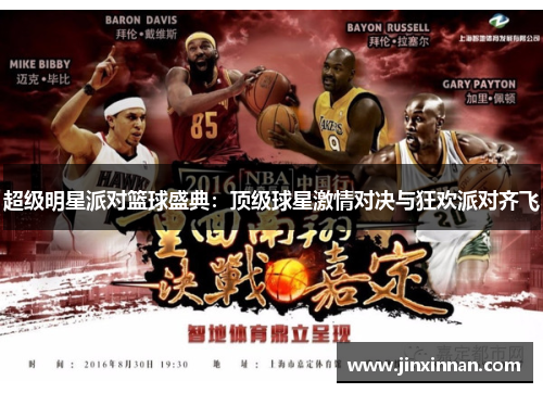 超级明星派对篮球盛典：顶级球星激情对决与狂欢派对齐飞
